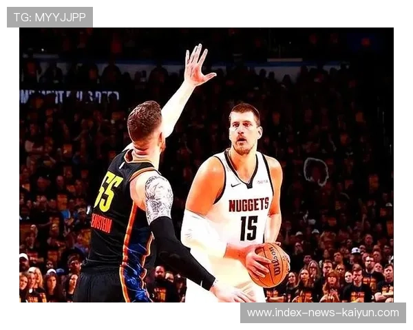 约基奇传球改变格局,掘金全队状态拉满